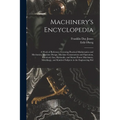 Machinery's Encyclopedia: A Work of Reference Covering Practical Mathematics and Mechanics, Machine Design, Machine Construction and Operation, - Paperback