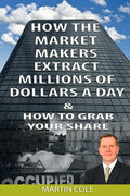 How the Market Makers extract millions of dollars a day and how to grab your sha: The Market Makers Method - Paperback