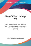 Lives Of The Lindsays V2: Or A Memoir Of The Houses Of Crawford And Balcarres (1849) - Paperback