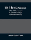 Old Historic Germantown; An Address With Illus., Presented At The Fourteenth Annual Meeting Of The Pennsylvania-German Society - Paperback