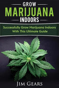 Growing Marijuana: Grow Cannabis Indoors Guide, Get A Successful Grow, Marijuana Horticulture, Grow Weed At home, Hydroponics, Dank Weed, - Paperback
