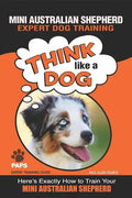 MINI AUSTRALIAN SHEPHERD Expert Dog Training: "Think Like a Dog" Here's Exactly How to Train Your Mini Australian Shepherd - Paperback