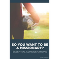 So You Want to Be a Missionary?: Essential Considerations - Paperback