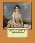 Chronicle of the Conquest of Granada (1829) by: Washington Irving - Paperback