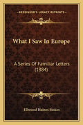 What I Saw In Europe: A Series Of Familiar Letters (1884) - Paperback