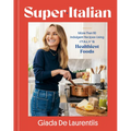 Super-Italian: More Than 110 Indulgent Recipes Using Italy's Healthiest Foods; A Cookbook - Hardcover