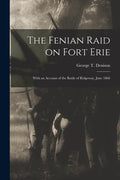 The Fenian Raid on Fort Erie [microform]: With an Account of the Battle of Ridgeway, June 1866 - Paperback