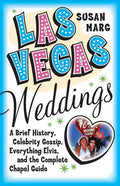 Las Vegas Weddings: A Brief History, Celebrity Gossip, Everything Elvis, and the Complete Chapel Guide - Paperback