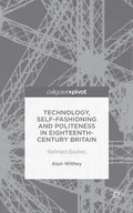 Technology, Self-Fashioning and Politeness in Eighteenth-Century Britain: Refined Bodies - Hardcover