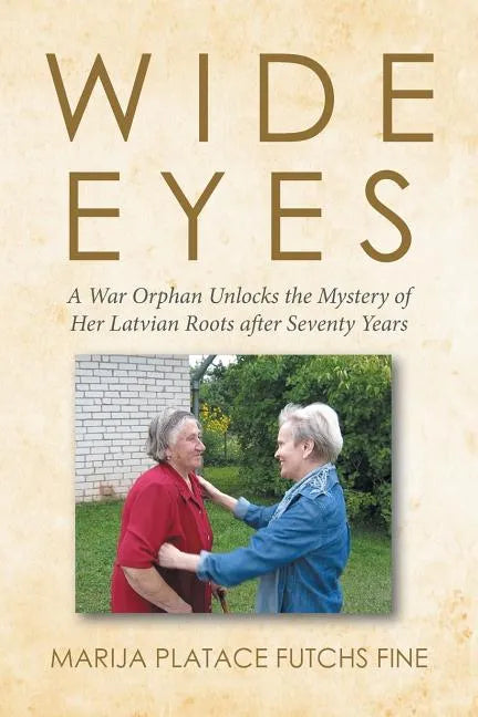Wide Eyes: A War Orphan Unlocks the Mystery of Her Latvian Roots after Seventy Years - Paperback