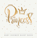 Princess: Baby Shower Guest Book with Girl Gold Royal Crown Theme, Personalized Wishes for Baby & Advice for Parents, Sign In, Gift Log, and Keepsake - Hardcover