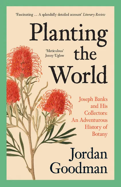 Planting the World: Joseph Banks and His Collectors: An Adventurous History of Botany - Paperback