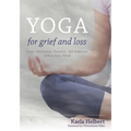 Yoga for Grief and Loss: Poses, Meditation, Devotion, Self-Reflection, Selfless Acts, Ritual - Paperback