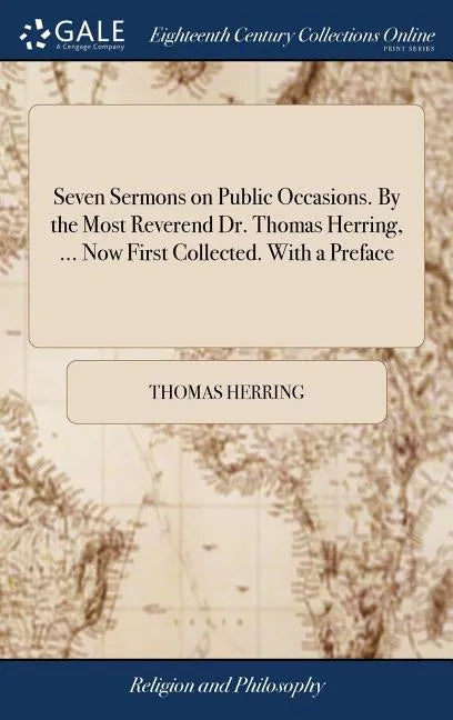 Seven Sermons on Public Occasions. By the Most Reverend Dr. Thomas Herring, ... Now First Collected. With a Preface - Hardcover