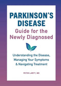 Parkinson's Disease Guide for the Newly Diagnosed: Understanding the Disease, Managing Your Symptoms, and Navigating Treatment - Paperback
