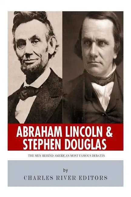 Abraham Lincoln and Stephen Douglas: The Men Behind America's Most Famous Debates - Paperback