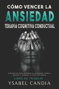 Cómo Vencer La Ansiedad: TERAPIA COGNITIVA CONDUCTUAL spanish edition: ESTRATEGIAS PARA SUPERAR LA ANSIEDAD, FOBIAS, MIEDOS Y LOGRAR LA VIDA QU - Paperback