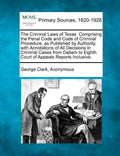 The Criminal Laws of Texas. Comprising the Penal Code and Code of Criminal Procedure, as Published by Authority, with Annotations of All Decisions in - Paperback