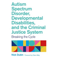 Autism Spectrum Disorder, Developmental Disabilities, and the Criminal Justice System: Breaking the Cycle - Paperback