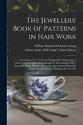 The Jewellers' Book of Patterns in Hair Work: Containing a Great Variety of Copper-plate Engravings of Devices and Patterns in Hair; Suitable for Mour - Paperback