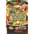 Diabetes Diet Recipes for Beginners: A Healthy Eating Habits for Types 1 and Type 2 Diabetics - Paperback