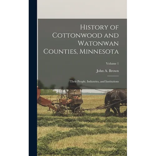History of Cottonwood and Watonwan Counties, Minnesota: Their People, Industries, and Institutions; Volume 1 - Hardcover