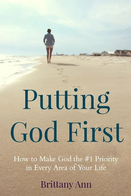 Putting God First: How to Make God the #1 Priority in Every Area of Your Life - Paperback