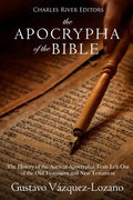 The Apocrypha of the Bible: The History of the Ancient Apocryphal Texts Left Out of the Old Testament and New Testament - Paperback
