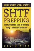 SHTF Prepping: Survive & Thrive After A Disaster - Build A SHTF Stockpile, Create the Perfect Bug Out Bag, & Learn Off-Grid Survival Skills - Paperback