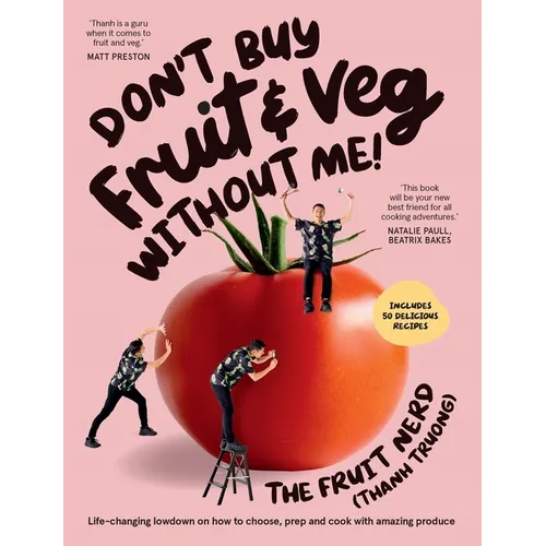 Don't Buy Fruit & Veg Without Me!: Life-Changing Lowdown on How to Choose, Prep and Cook with Amazing Produce - Paperback