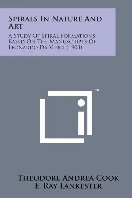 Spirals in Nature and Art: A Study of Spiral Formations Based on the Manuscripts of Leonardo Da Vinci (1903) - Paperback