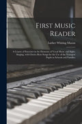 First Music Reader: a Course of Exercises in the Elements of Vocal Music and Sight-singing, With Choice Rote Songs for the Use of the Youn - Paperback