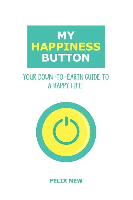 My Happiness Button: Your Down-to-Earth Guide to a Happy Life - Paperback