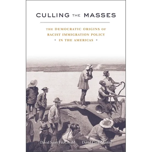 Culling the Masses: The Democratic Origins of Racist Immigration Policy in the Americas - Hardcover