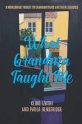What Grandma Taught Me: A Worldwide Tribute to Grandmothers and Their Legacies - Paperback