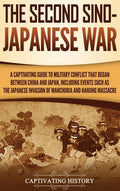The Second Sino-Japanese War: A Captivating Guide to Military Conflict That Began between China and Japan, Including Events Such as the Japanese Inv - Hardcover
