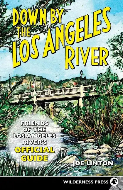 Down by the Los Angeles River: Friends of the Los Angeles Rivers Official Guide - Hardcover