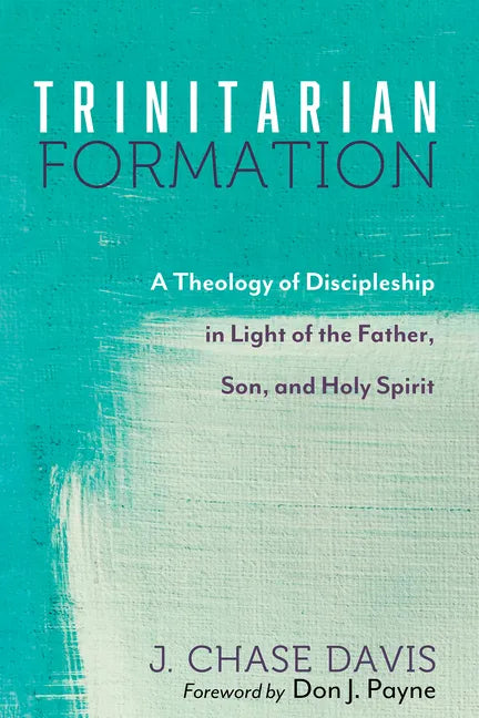 Trinitarian Formation: A Theology of Discipleship in Light of the Father, Son, and Holy Spirit - Hardcover