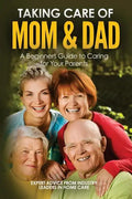 Taking Care of Mom and Dad: A Beginners Guide to Caring for Your Parents - Paperback