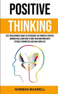 Positive Thinking: Self Development Guide to Experience the Power of Positive Imaging and Learn How to Own Your Own Mind With Psycho-cybe - Paperback