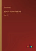 Barbara Heathcote's Trial: Vol. III - Paperback