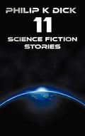 Philip K Dick - Eleven Science Fiction Stories: Beyond Lies the Wub, Beyond the Door, the Crystal Crypt, the Defenders, the Gun, the Skull, the Eyes H - Hardcover