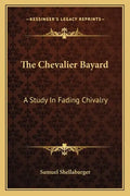 The Chevalier Bayard: A Study in Fading Chivalry - Paperback