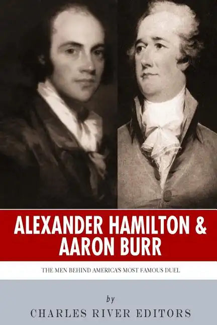 Alexander Hamilton & Aaron Burr: The Men Behind America's Most Famous Duel - Paperback