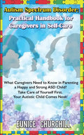 Autism Spectrum Disorder: Practical Handbook for Caregivers in Self-Care: What caregivers need to know in parenting a Happy and Strong ASD Child - Paperback