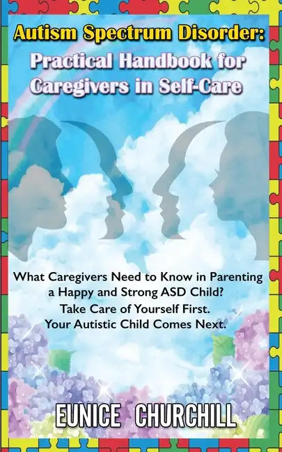 Autism Spectrum Disorder: Practical Handbook for Caregivers in Self-Care: What caregivers need to know in parenting a Happy and Strong ASD Child - Paperback