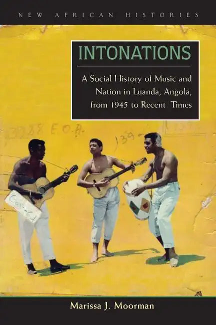 Intonations: A Social History of Music and Nation in Luanda, Angola, from 1945 to Recent Times - Paperback