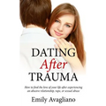 Dating After Trauma: How to find the love of your life after experiencing an abusive relationship, rape, or sexual abuse - Paperback