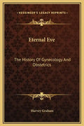 Eternal Eve: The History Of Gynecology And Obstetrics - Hardcover