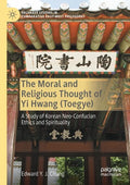The Moral and Religious Thought of Yi Hwang (Toegye): A Study of Korean Neo-Confucian Ethics and Spirituality - Paperback